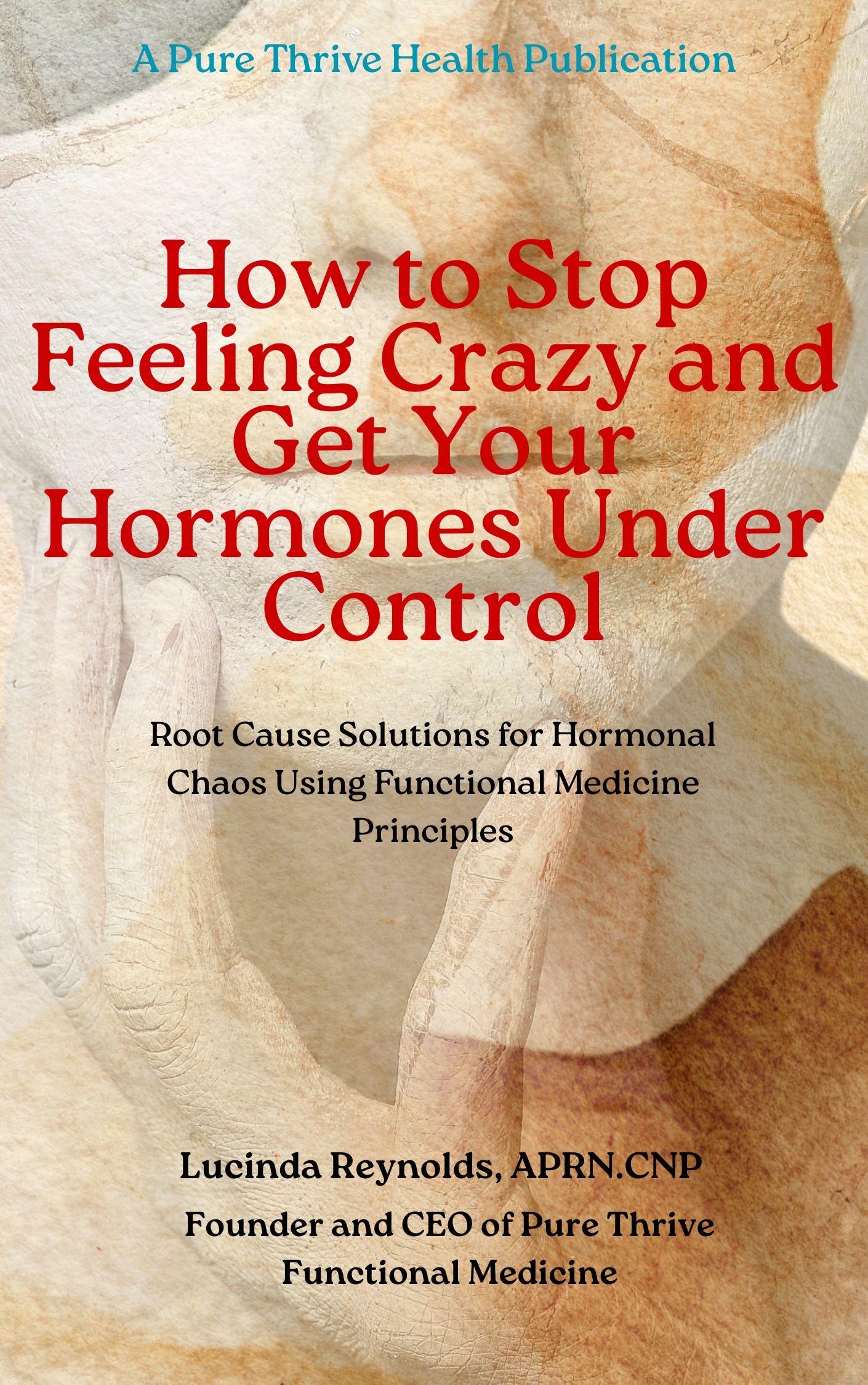 How to stop feeling crazy and Get Your Hormones Under Control